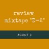 Bài review từng ca khúc trong mixtape “D-2” của Agust D!